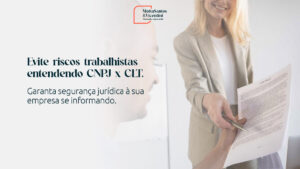 Evite riscos trabalhistas entendendo CNPJ x CLT. Garanta segurança jurídica à sua empresa se informando.