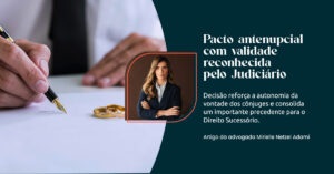 Tribunal reconhece a validade de cláusula em pacto antenupcial que renuncia à concorrência sucessória. Entenda o precedente e seus impactos no Direito Sucessório.
