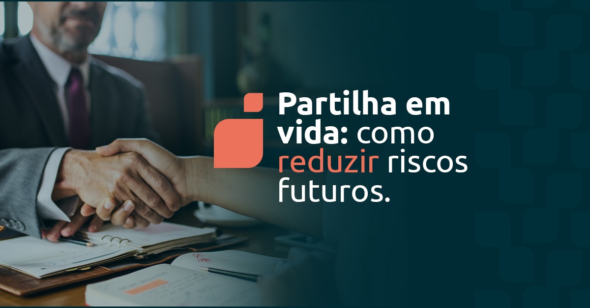 Partilha em vida: como mitigar riscos sucessórios a partir do histórico decisório dos tribunais