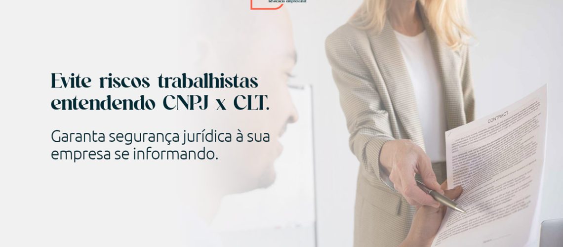 Evite riscos trabalhistas entendendo CNPJ x CLT. Garanta segurança jurídica à sua empresa se informando.