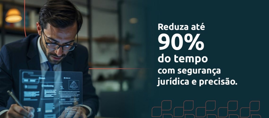 Reduza até 90% do tempo com segurança jurídica e precisão.
